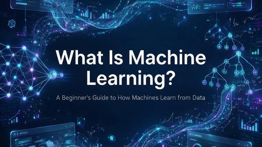 What Is Machine Learning? A Complete Beginner's Guide (2026)